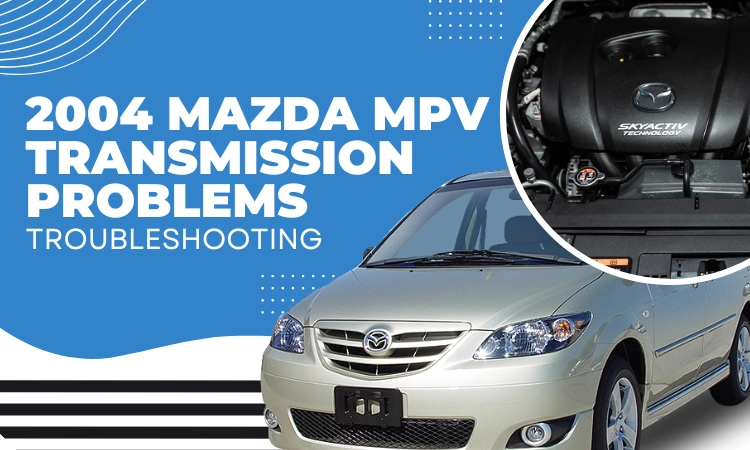 2004 Mazda Mpv Transmission Problems Troubleshooting