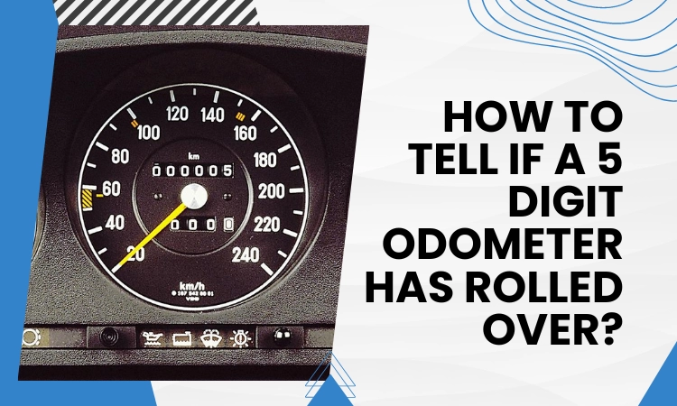 How To Tell If A 5 Digit Odometer Has Rolled Over