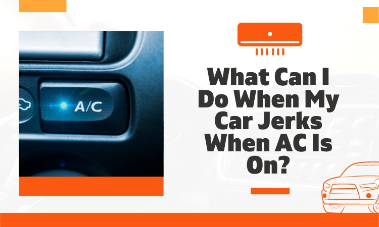 What Can I Do When My Car Jerks When AC Is On