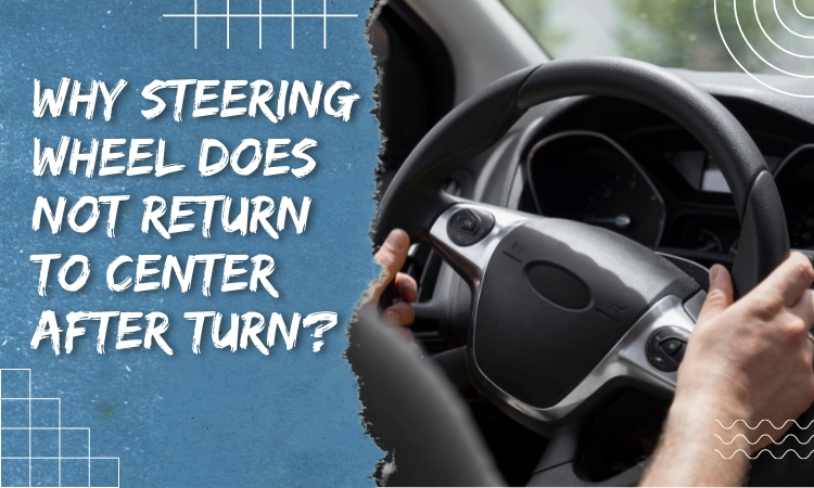 Why Steering Wheel Does Not Return To Center After Turn